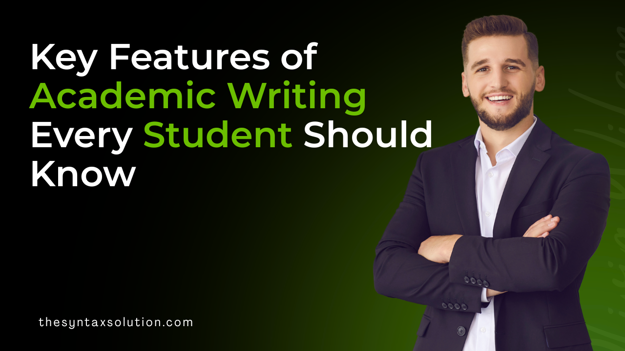 Key Features of Academic Writing Every Student Should Know